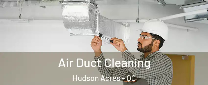  Air Duct Cleaning Hudson Acres - QC