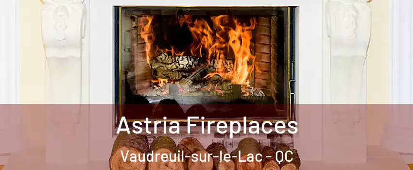  Astria Fireplaces Vaudreuil-sur-le-Lac - QC