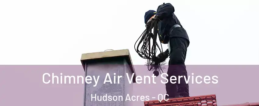  Chimney Air Vent Services Hudson Acres - QC