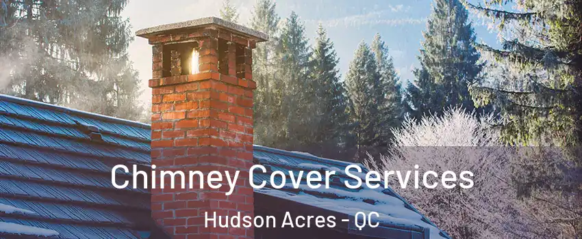  Chimney Cover Services Hudson Acres - QC