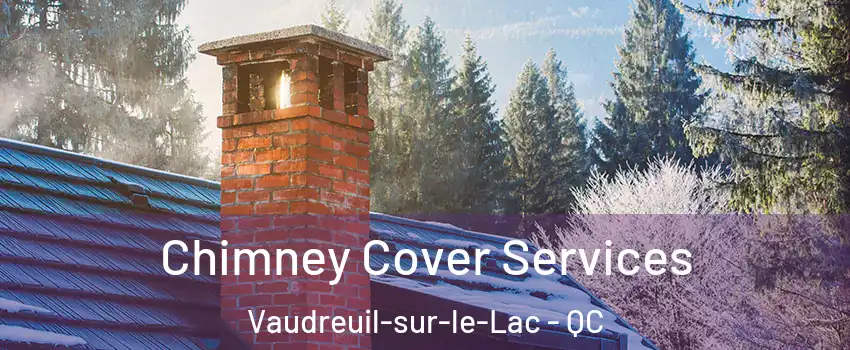  Chimney Cover Services Vaudreuil-sur-le-Lac - QC