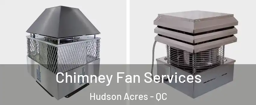  Chimney Fan Services Hudson Acres - QC