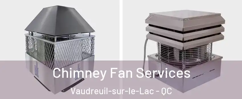  Chimney Fan Services Vaudreuil-sur-le-Lac - QC