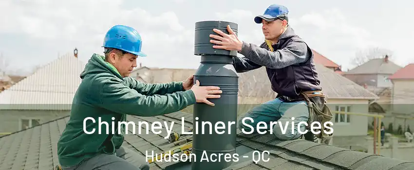  Chimney Liner Services Hudson Acres - QC