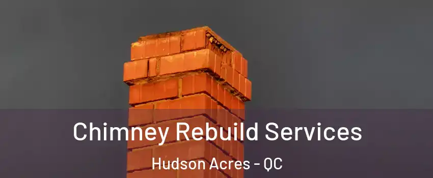  Chimney Rebuild Services Hudson Acres - QC