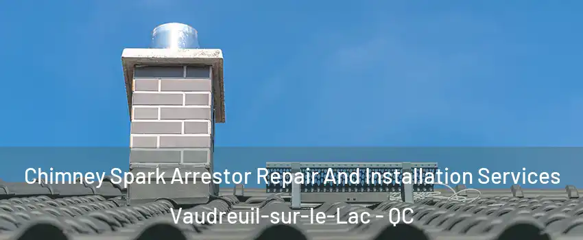  Chimney Spark Arrestor Repair And Installation Services Vaudreuil-sur-le-Lac - QC