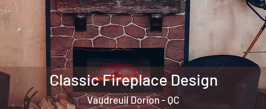  Classic Fireplace Design Vaudreuil Dorion - QC
