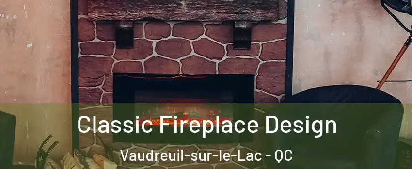  Classic Fireplace Design Vaudreuil-sur-le-Lac - QC