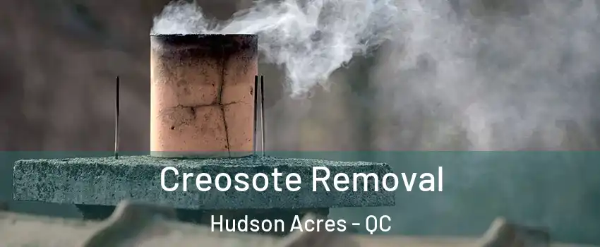  Creosote Removal Hudson Acres - QC