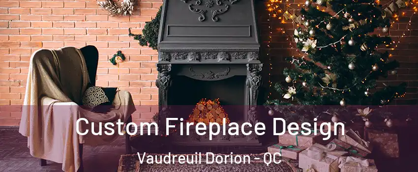  Custom Fireplace Design Vaudreuil Dorion - QC