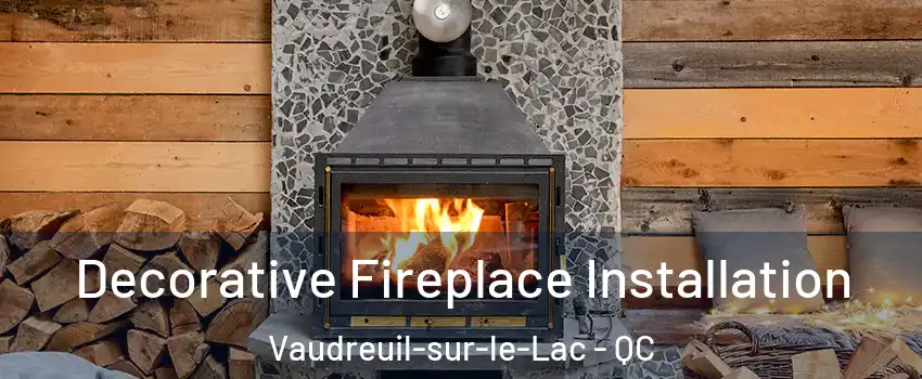  Decorative Fireplace Installation Vaudreuil-sur-le-Lac - QC