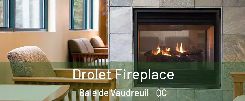  Drolet Fireplace Baie de Vaudreuil - QC