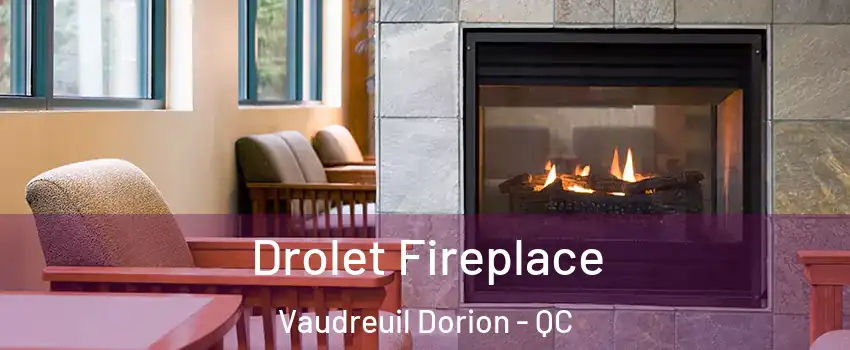 Drolet Fireplace Vaudreuil Dorion - QC