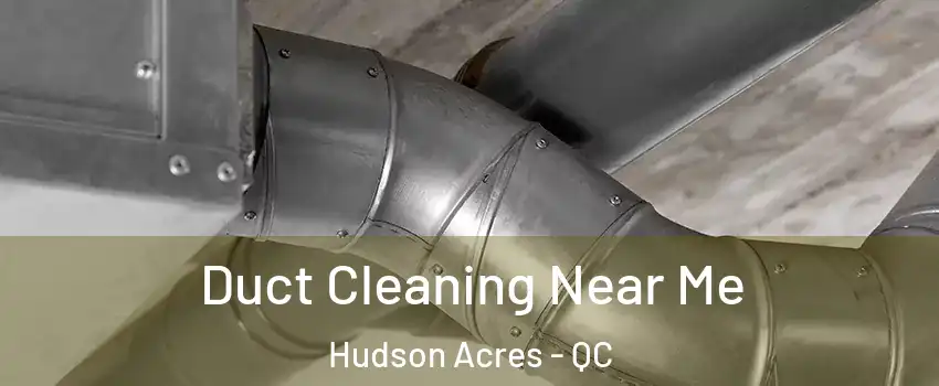  Duct Cleaning Near Me Hudson Acres - QC
