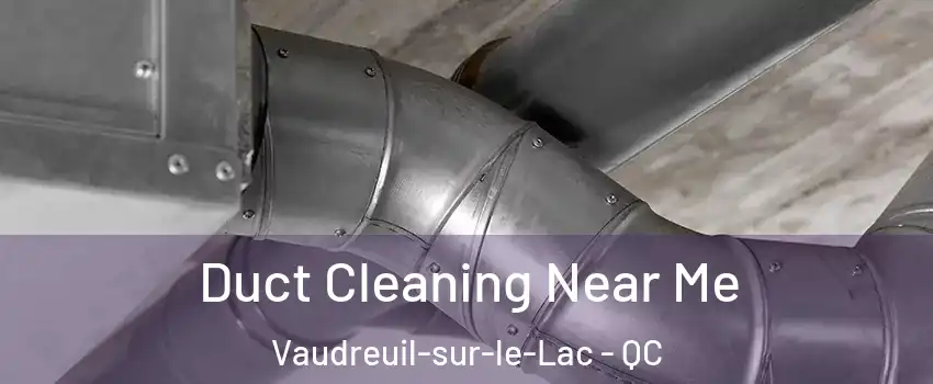  Duct Cleaning Near Me Vaudreuil-sur-le-Lac - QC