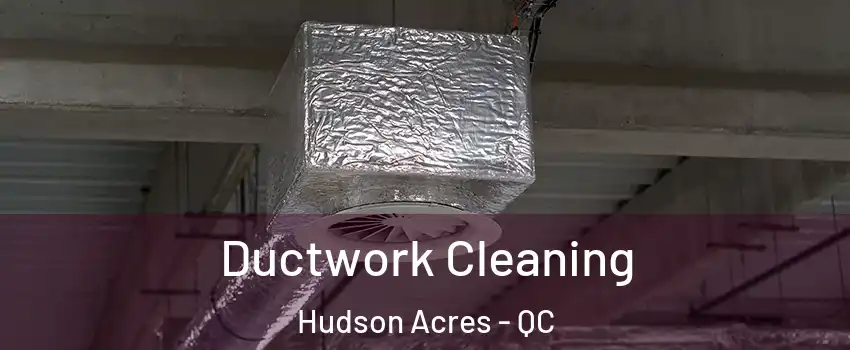  Ductwork Cleaning Hudson Acres - QC