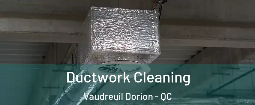  Ductwork Cleaning Vaudreuil Dorion - QC