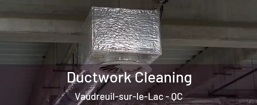  Ductwork Cleaning Vaudreuil-sur-le-Lac - QC