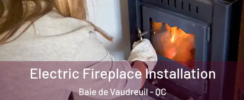  Electric Fireplace Installation Baie de Vaudreuil - QC