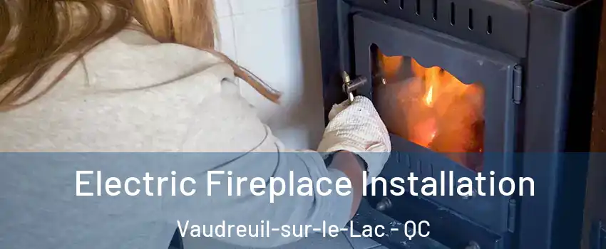  Electric Fireplace Installation Vaudreuil-sur-le-Lac - QC