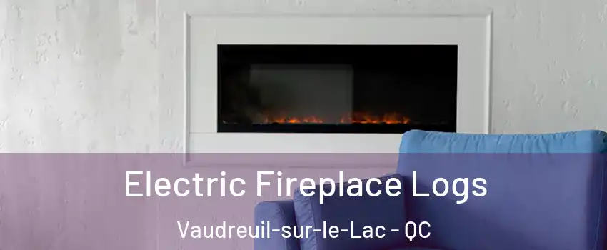  Electric Fireplace Logs Vaudreuil-sur-le-Lac - QC
