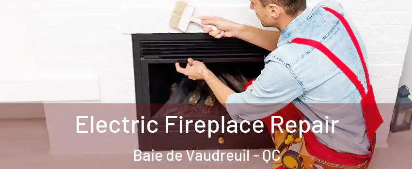  Electric Fireplace Repair Baie de Vaudreuil - QC