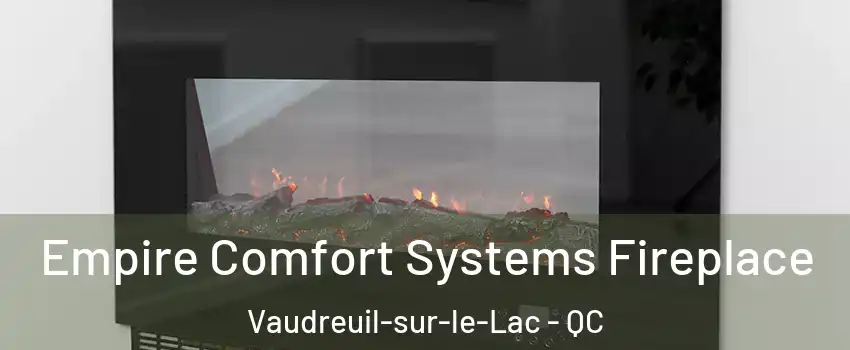  Empire Comfort Systems Fireplace Vaudreuil-sur-le-Lac - QC