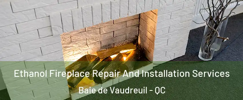  Ethanol Fireplace Repair And Installation Services Baie de Vaudreuil - QC