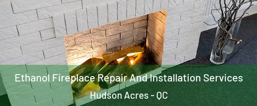  Ethanol Fireplace Repair And Installation Services Hudson Acres - QC