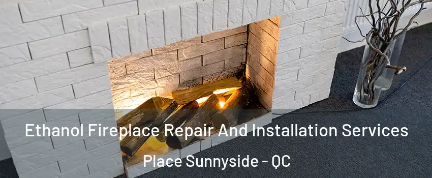  Ethanol Fireplace Repair And Installation Services Place Sunnyside - QC