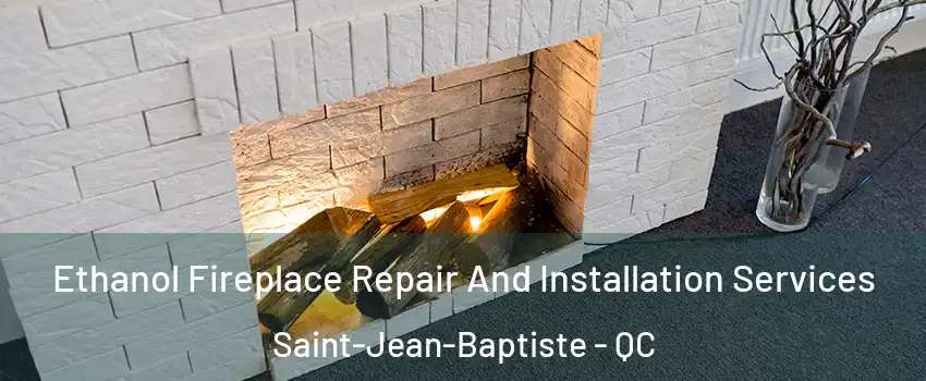  Ethanol Fireplace Repair And Installation Services Saint-Jean-Baptiste - QC