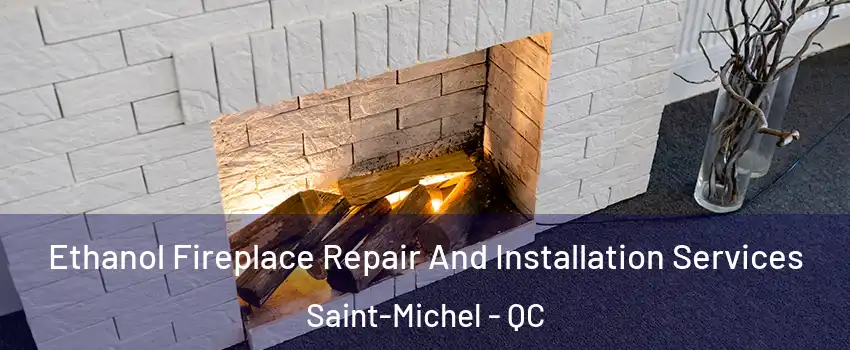  Ethanol Fireplace Repair And Installation Services Saint-Michel - QC