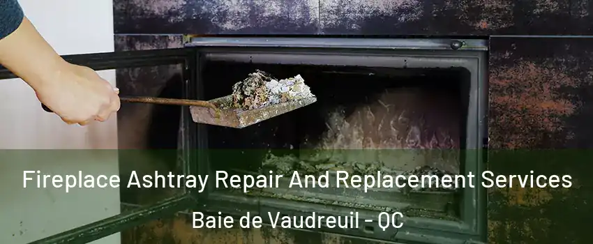  Fireplace Ashtray Repair And Replacement Services Baie de Vaudreuil - QC