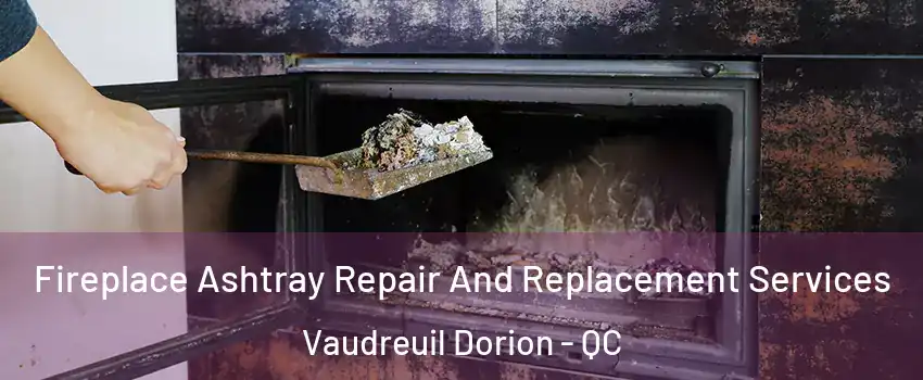  Fireplace Ashtray Repair And Replacement Services Vaudreuil Dorion - QC