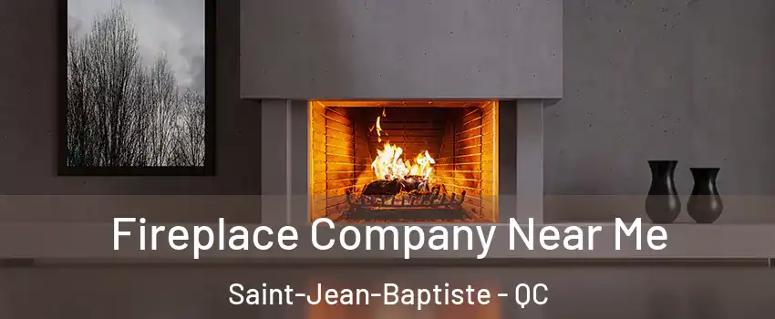  Fireplace Company Near Me Saint-Jean-Baptiste - QC