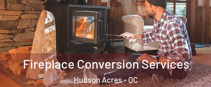  Fireplace Conversion Services Hudson Acres - QC