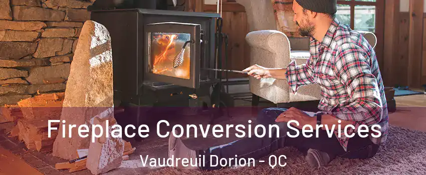  Fireplace Conversion Services Vaudreuil Dorion - QC
