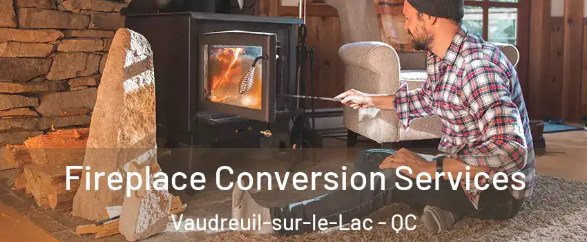  Fireplace Conversion Services Vaudreuil-sur-le-Lac - QC