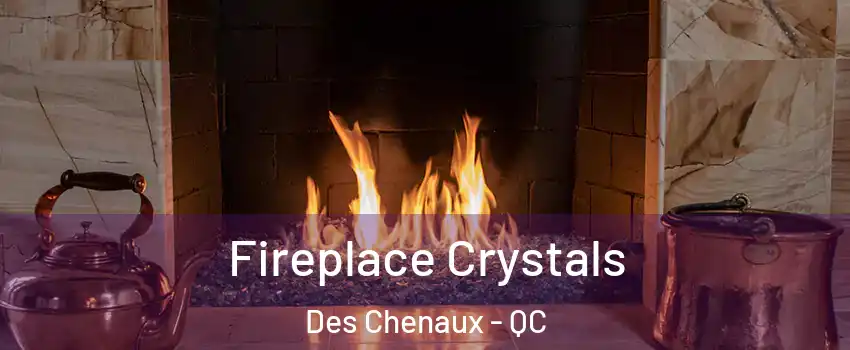  Fireplace Crystals Des Chenaux - QC