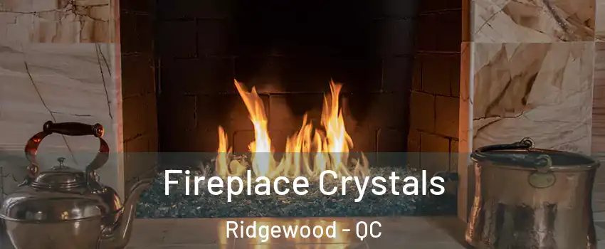  Fireplace Crystals Ridgewood - QC