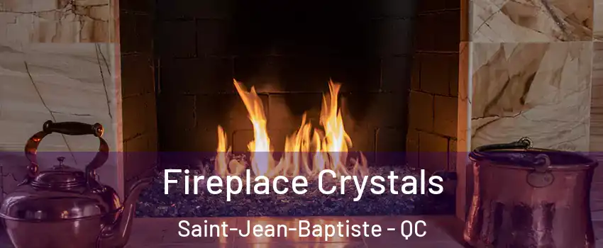  Fireplace Crystals Saint-Jean-Baptiste - QC
