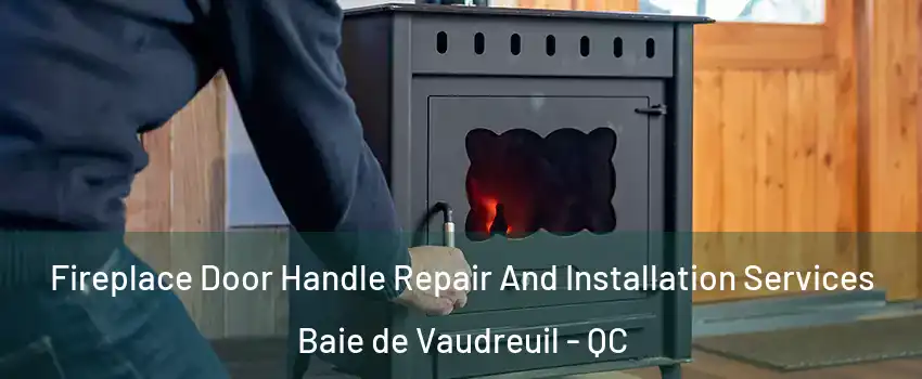  Fireplace Door Handle Repair And Installation Services Baie de Vaudreuil - QC