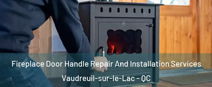 Fireplace Door Handle Repair And Installation Services Vaudreuil-sur-le-Lac - QC