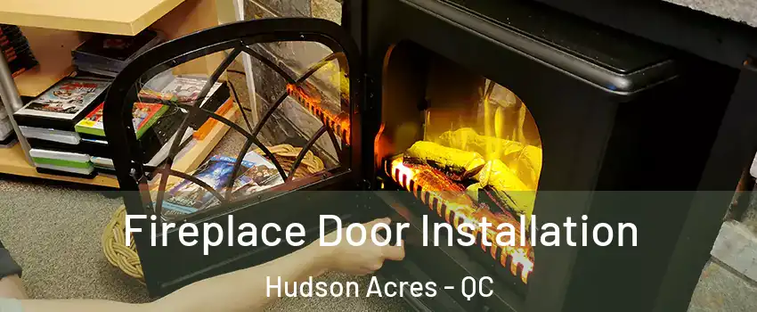  Fireplace Door Installation Hudson Acres - QC