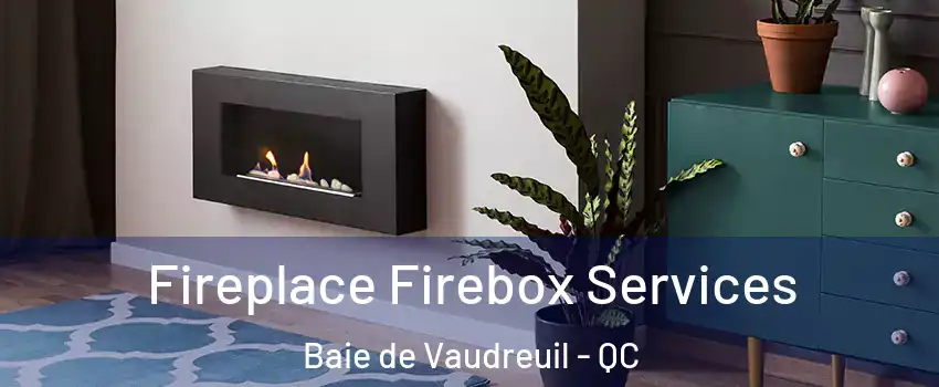  Fireplace Firebox Services Baie de Vaudreuil - QC