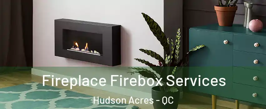  Fireplace Firebox Services Hudson Acres - QC