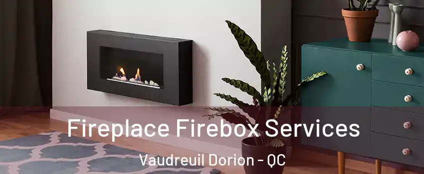  Fireplace Firebox Services Vaudreuil Dorion - QC