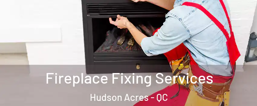  Fireplace Fixing Services Hudson Acres - QC