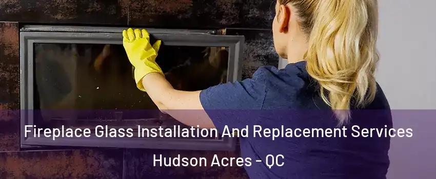  Fireplace Glass Installation And Replacement Services Hudson Acres - QC