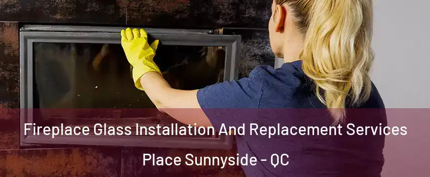  Fireplace Glass Installation And Replacement Services Place Sunnyside - QC
